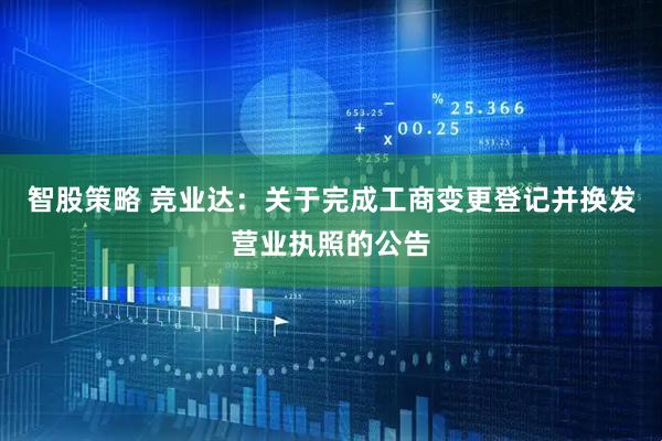 智股策略 竞业达：关于完成工商变更登记并换发营业执照的公告